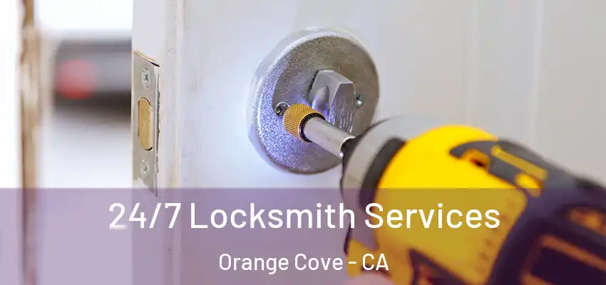 24/7 Locksmith Services Orange Cove - CA