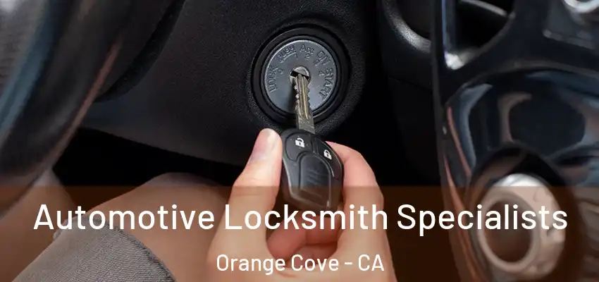 Automotive Locksmith Specialists Orange Cove - CA