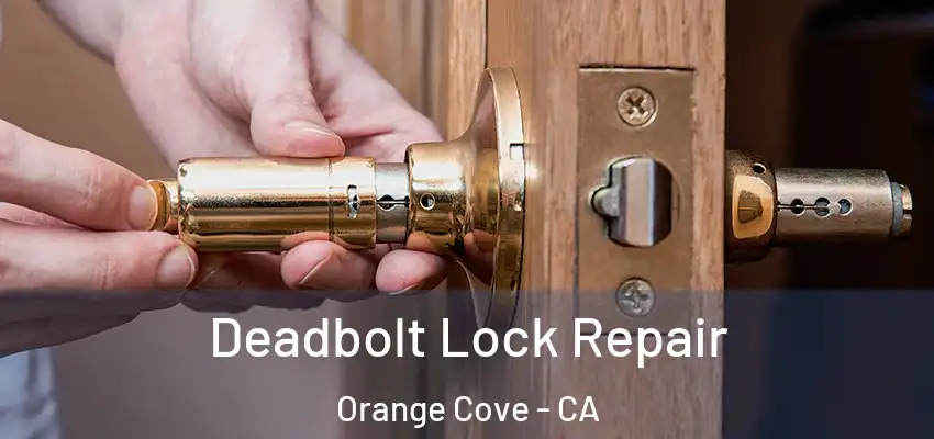  Deadbolt Lock Repair Orange Cove - CA