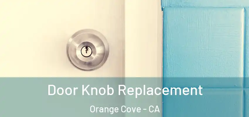 Door Knob Replacement Orange Cove - CA