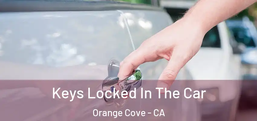 Keys Locked In The Car Orange Cove - CA