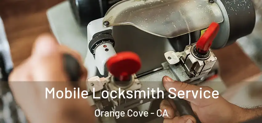  Mobile Locksmith Service Orange Cove - CA