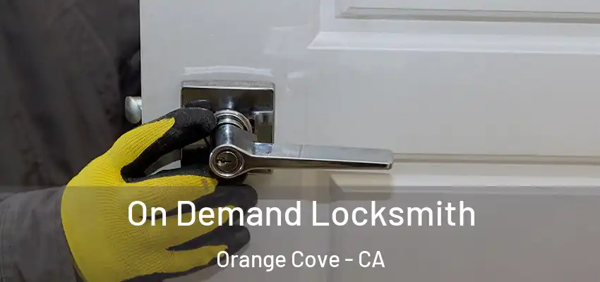  On Demand Locksmith Orange Cove - CA