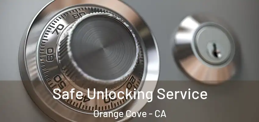Safe Unlocking Service Orange Cove - CA
